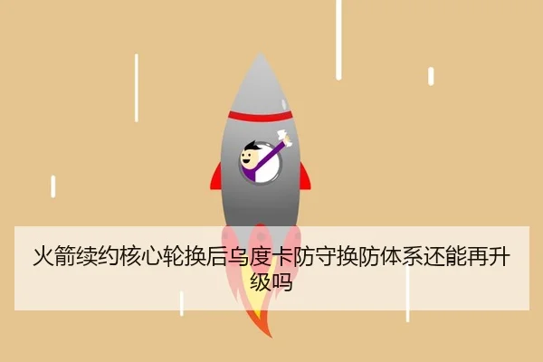 火箭续约核心轮换后乌度卡防守换防体系还能再升级吗