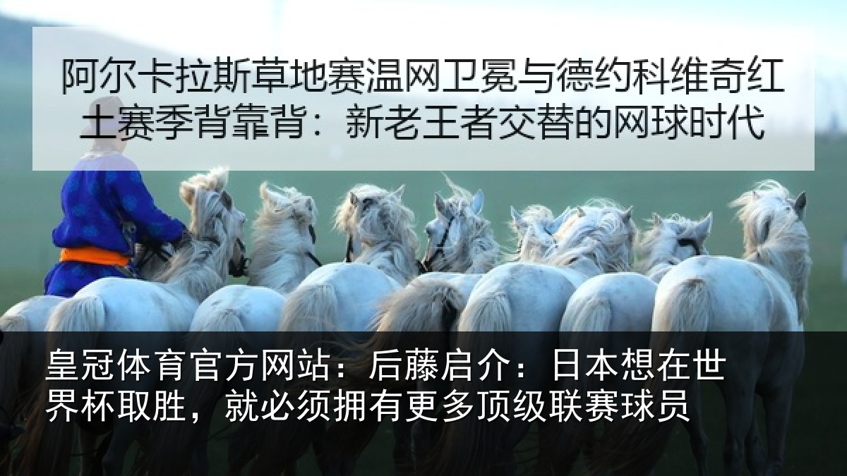 皇冠体育官方网站：后藤启介：日本想在世界杯取胜，就必须拥有更多顶级联赛球员