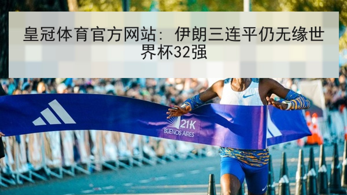 皇冠体育官方网站: 伊朗三连平仍无缘世界杯32强