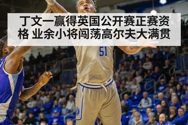 丁文一赢得英国公开赛正赛资格 业余小将闯荡高尔夫大满贯